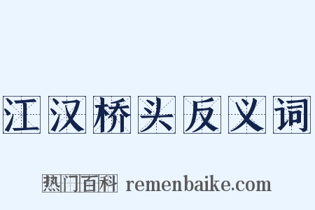 江汉桥头反义词是什么意思的图片